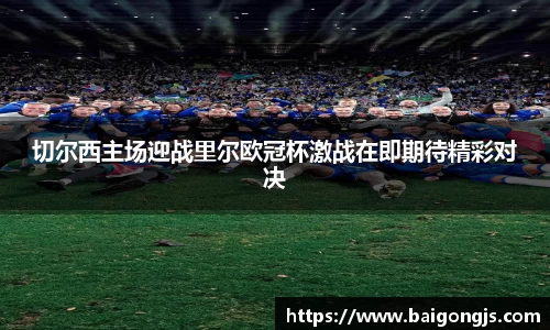 切尔西主场迎战里尔欧冠杯激战在即期待精彩对决